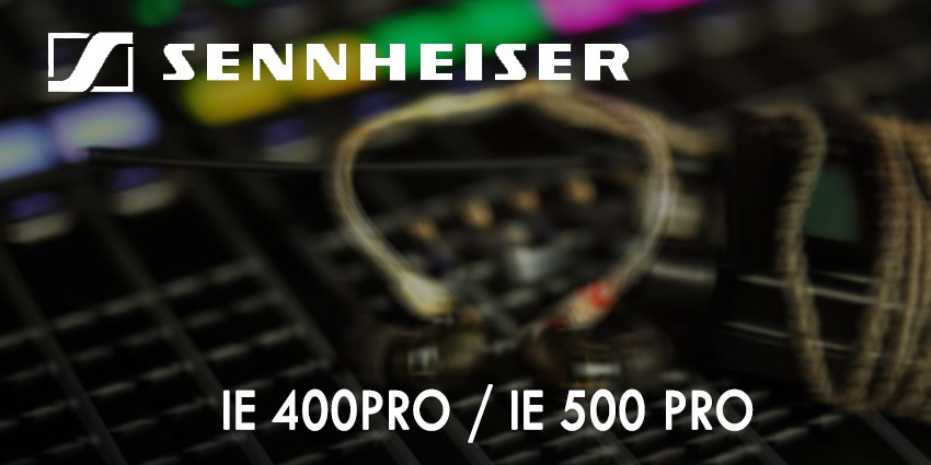 Sennheiser  présente les IE 400 PRO et IE 500 PRO